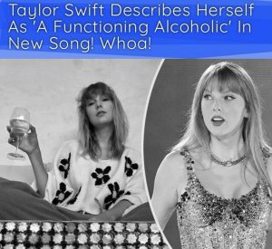Taylor Swift says she’s a functioning alcoholic who is the degenerate now?
